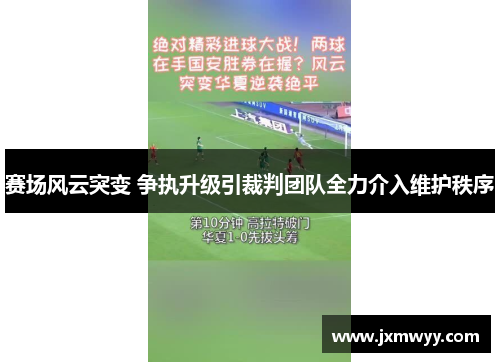 赛场风云突变 争执升级引裁判团队全力介入维护秩序